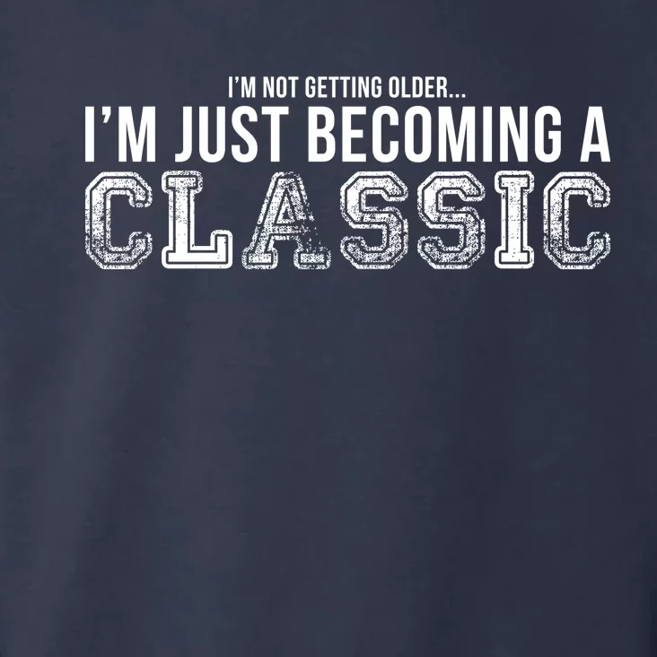 I'm Not Getting Older I'm Becoming a Classic Toddler Hoodie