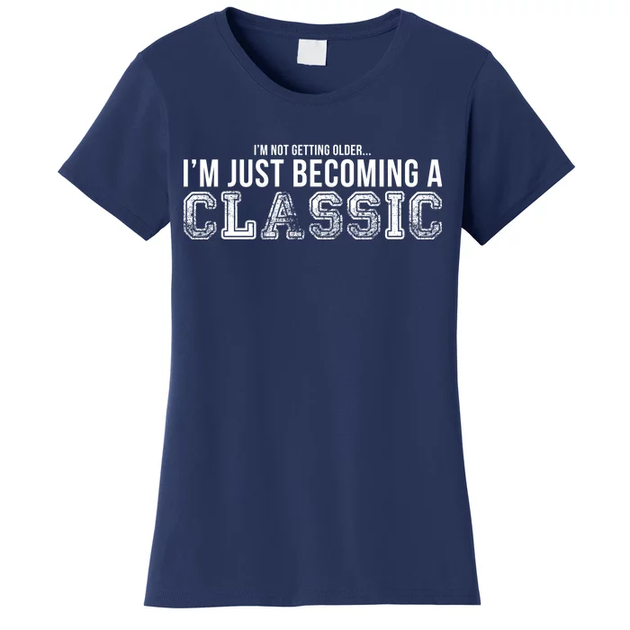 I'm Not Getting Older I'm Becoming a Classic Women's T-Shirt