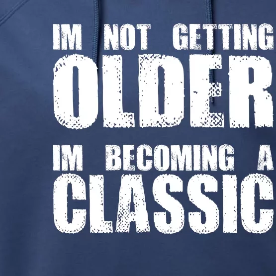 Im Not Getting Older Im Becoming A Classic Birthday Performance Fleece Hoodie