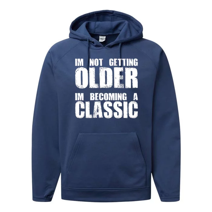 Im Not Getting Older Im Becoming A Classic Birthday Performance Fleece Hoodie