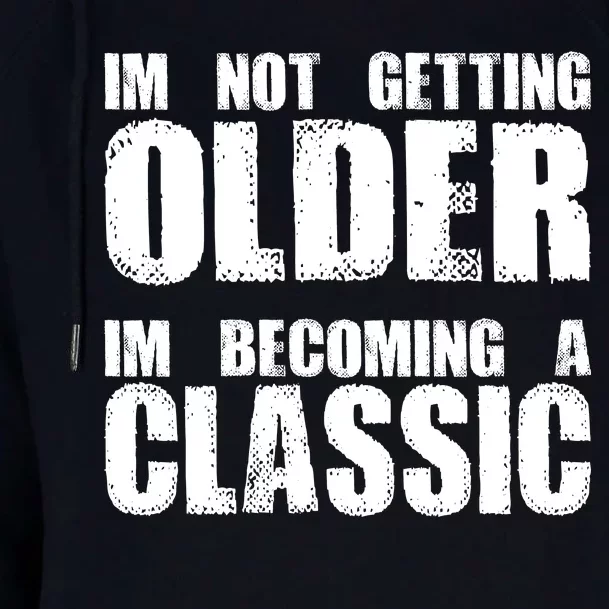 Im Not Getting Older Im Becoming A Classic Birthday Womens Funnel Neck Pullover Hood