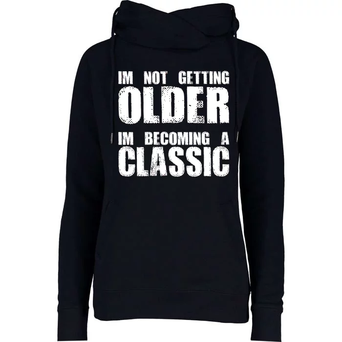 Im Not Getting Older Im Becoming A Classic Birthday Womens Funnel Neck Pullover Hood