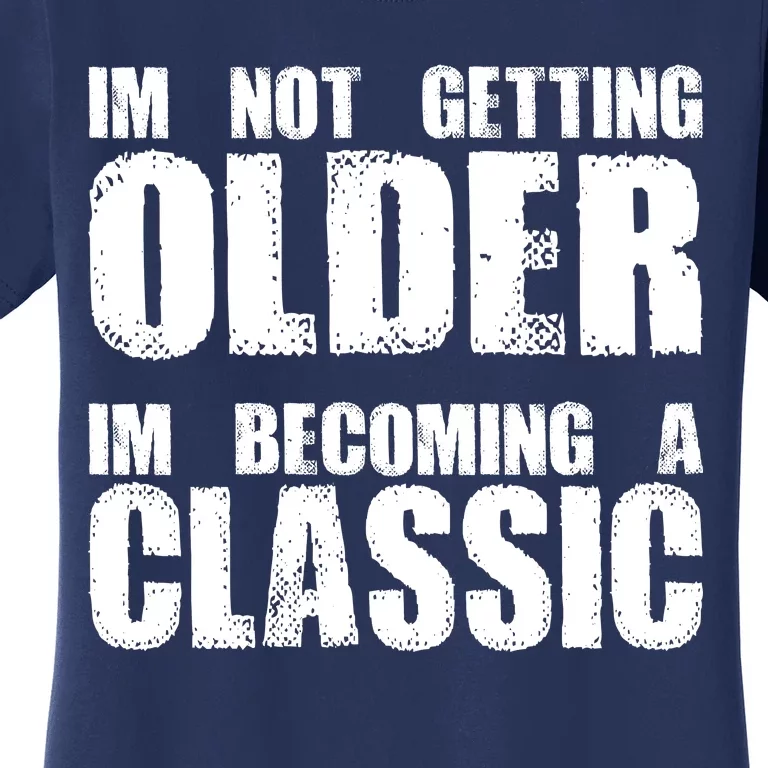 Im Not Getting Older Im Becoming A Classic Birthday Women's T-Shirt