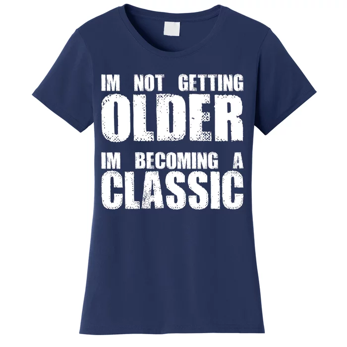 Im Not Getting Older Im Becoming A Classic Birthday Women's T-Shirt