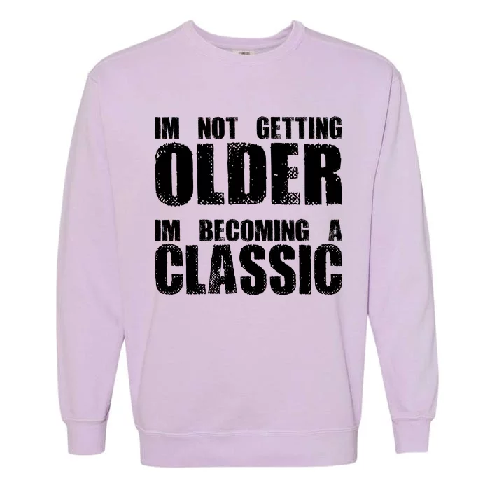 Im Not Getting Older Im Becoming A Classic Birthday Garment-Dyed Sweatshirt