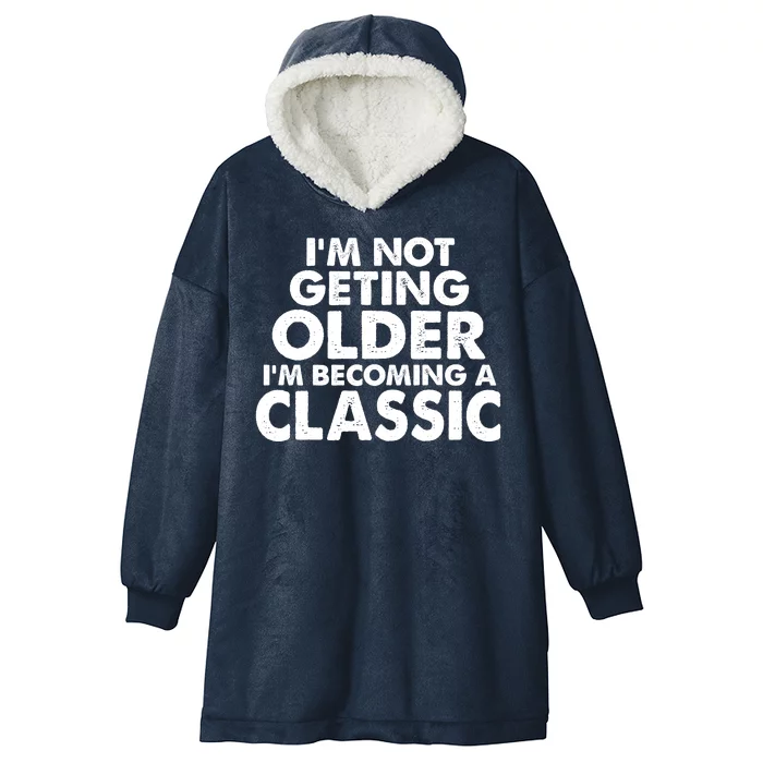 I'm Not Getting Older I'm Becoming A Classic Celebrating Birthday Hooded Wearable Blanket