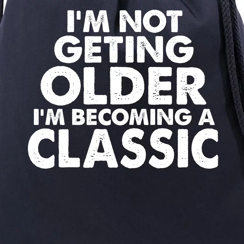 I'm Not Getting Older I'm Becoming A Classic Celebrating Birthday Drawstring Bag