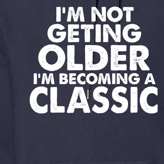 I'm Not Getting Older I'm Becoming A Classic Celebrating Birthday Premium Hoodie