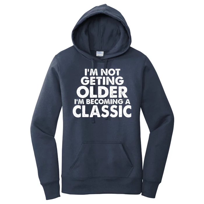 I'm Not Getting Older I'm Becoming A Classic Celebrating Birthday Women's Pullover Hoodie