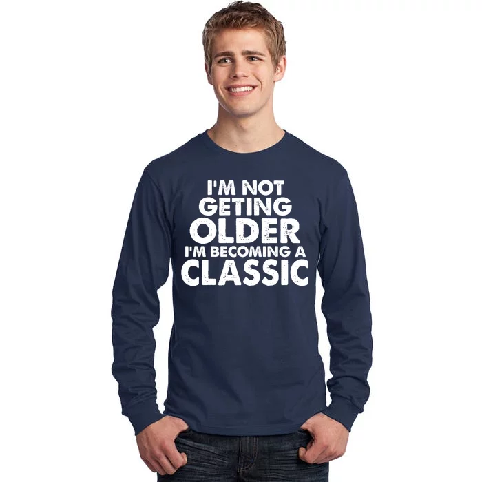 I'm Not Getting Older I'm Becoming A Classic Celebrating Birthday Tall Long Sleeve T-Shirt