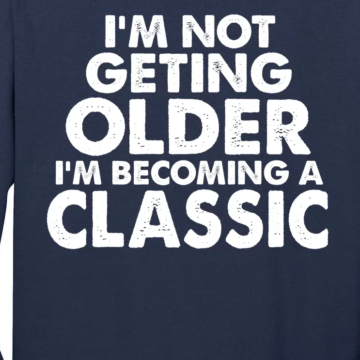 I'm Not Getting Older I'm Becoming A Classic Celebrating Birthday Tall Long Sleeve T-Shirt