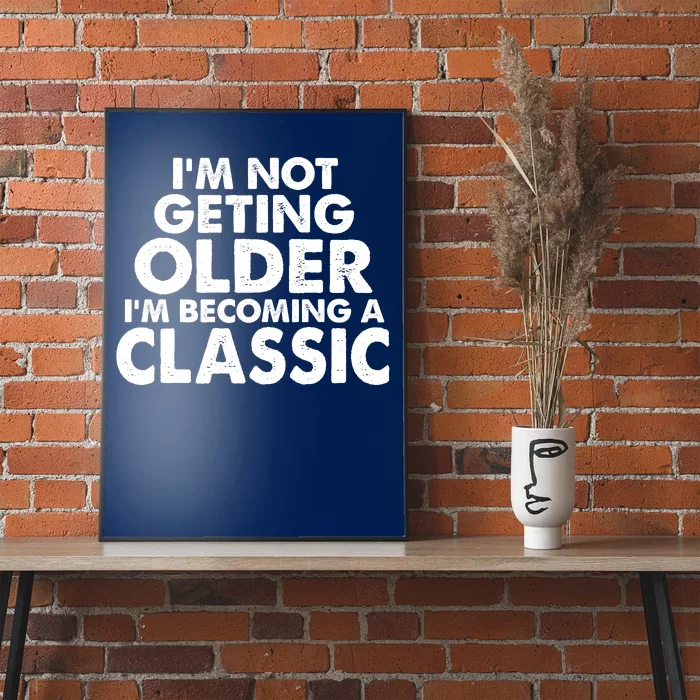 I'm Not Getting Older I'm Becoming A Classic Celebrating Birthday Poster