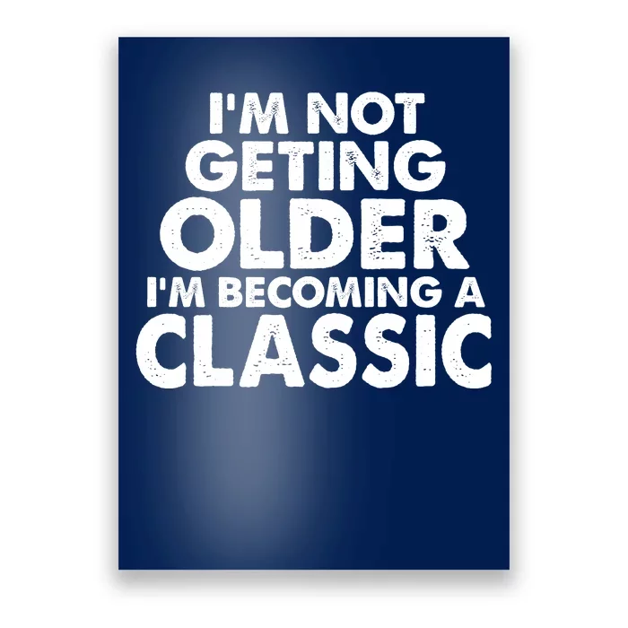 I'm Not Getting Older I'm Becoming A Classic Celebrating Birthday Poster