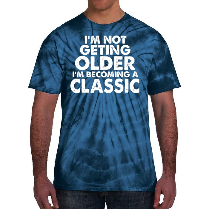 I'm Not Getting Older I'm Becoming A Classic Celebrating Birthday Tie-Dye T-Shirt