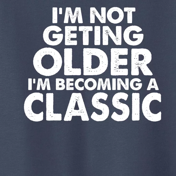 I'm Not Getting Older I'm Becoming A Classic Celebrating Birthday Toddler T-Shirt