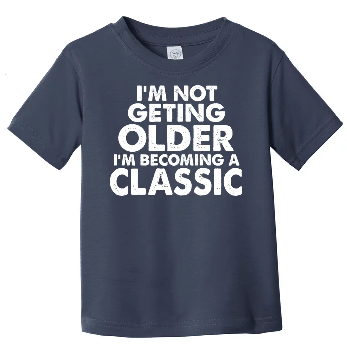 I'm Not Getting Older I'm Becoming A Classic Celebrating Birthday Toddler T-Shirt