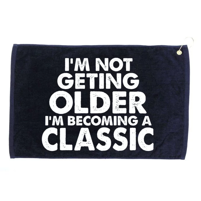 I'm Not Getting Older I'm Becoming A Classic Celebrating Birthday Grommeted Golf Towel