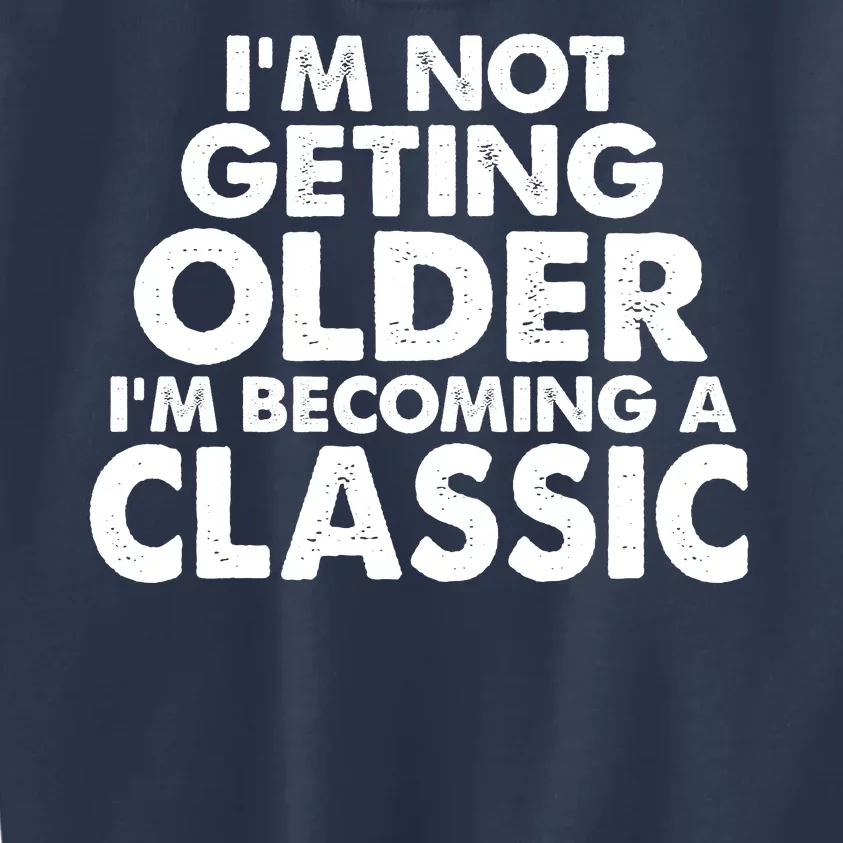 I'm Not Getting Older I'm Becoming A Classic Celebrating Birthday Kids Sweatshirt