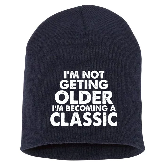 I'm Not Getting Older I'm Becoming A Classic Celebrating Birthday Short Acrylic Beanie