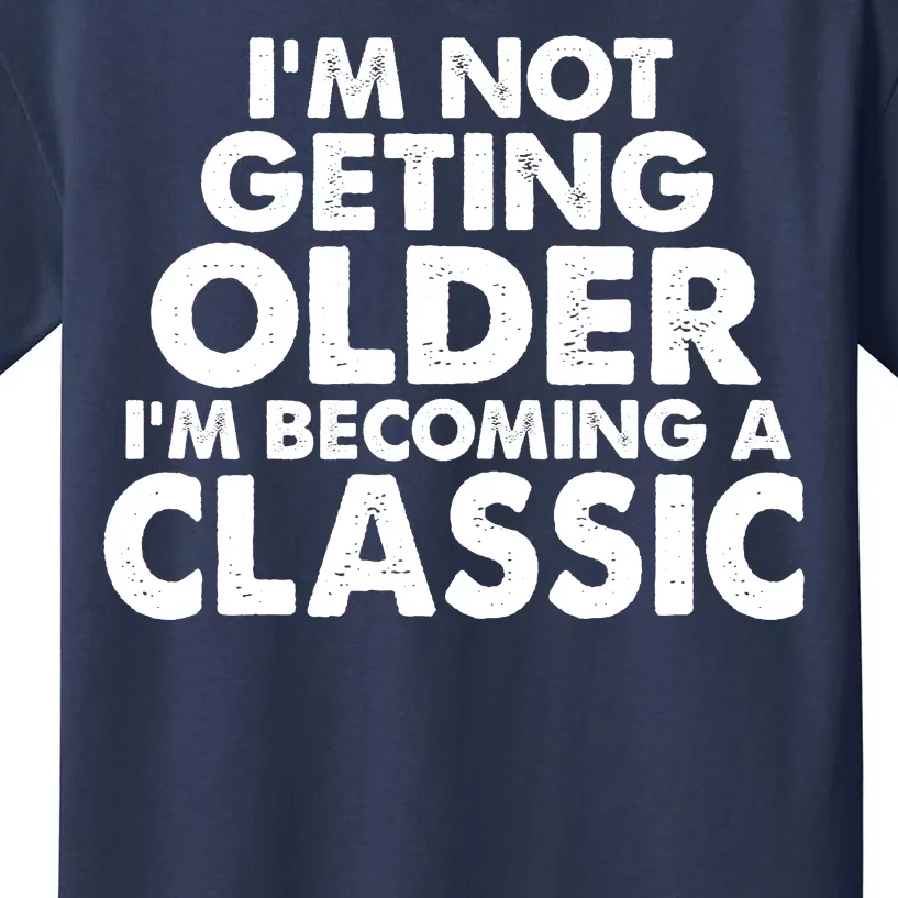 I'm Not Getting Older I'm Becoming A Classic Celebrating Birthday Kids T-Shirt