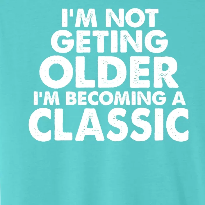 I'm Not Getting Older I'm Becoming A Classic Celebrating Birthday ChromaSoft Performance T-Shirt