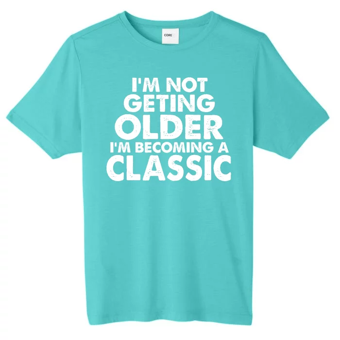 I'm Not Getting Older I'm Becoming A Classic Celebrating Birthday ChromaSoft Performance T-Shirt