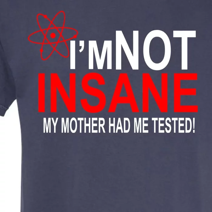 I'm Not Insane My Mother Tested Funny Garment-Dyed Heavyweight T-Shirt