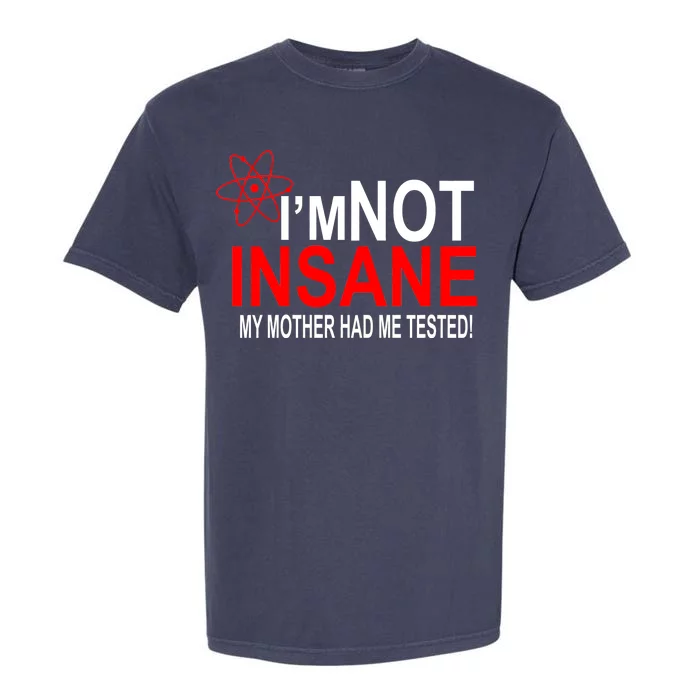 I'm Not Insane My Mother Tested Funny Garment-Dyed Heavyweight T-Shirt