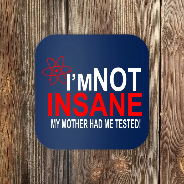 I'm Not Insane My Mother Tested Funny Coaster