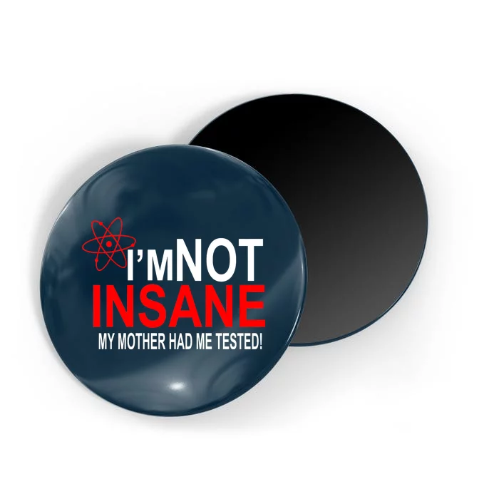 I'm Not Insane My Mother Tested Funny Magnet