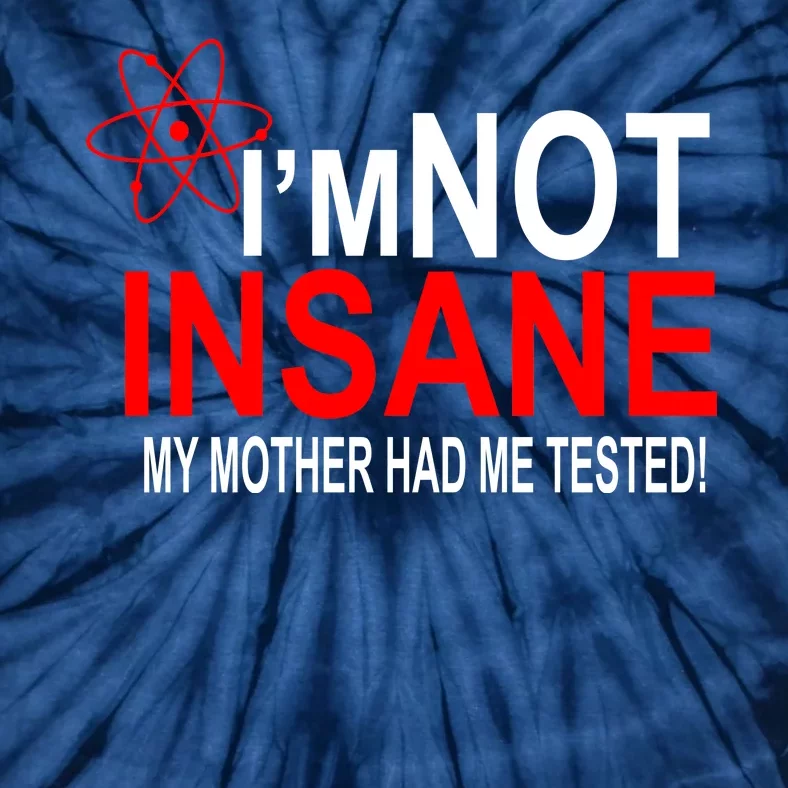 I'm Not Insane My Mother Tested Funny Tie-Dye T-Shirt