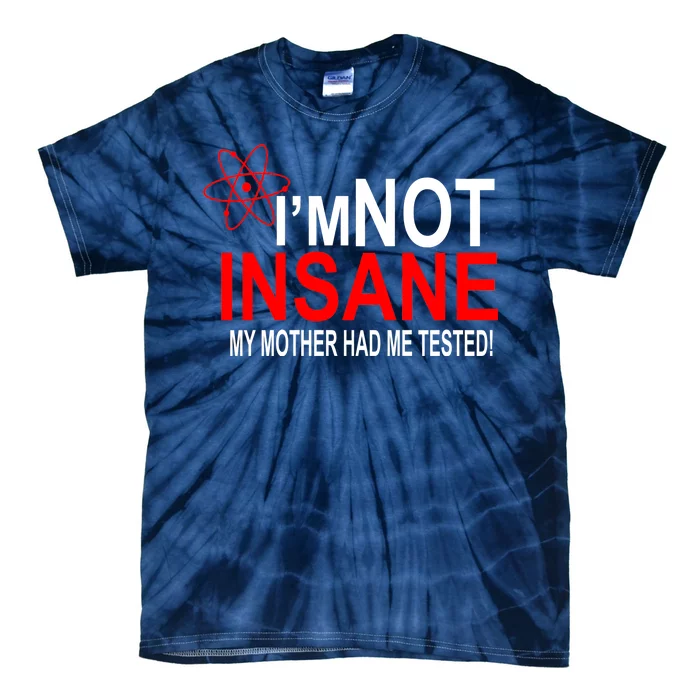 I'm Not Insane My Mother Tested Funny Tie-Dye T-Shirt