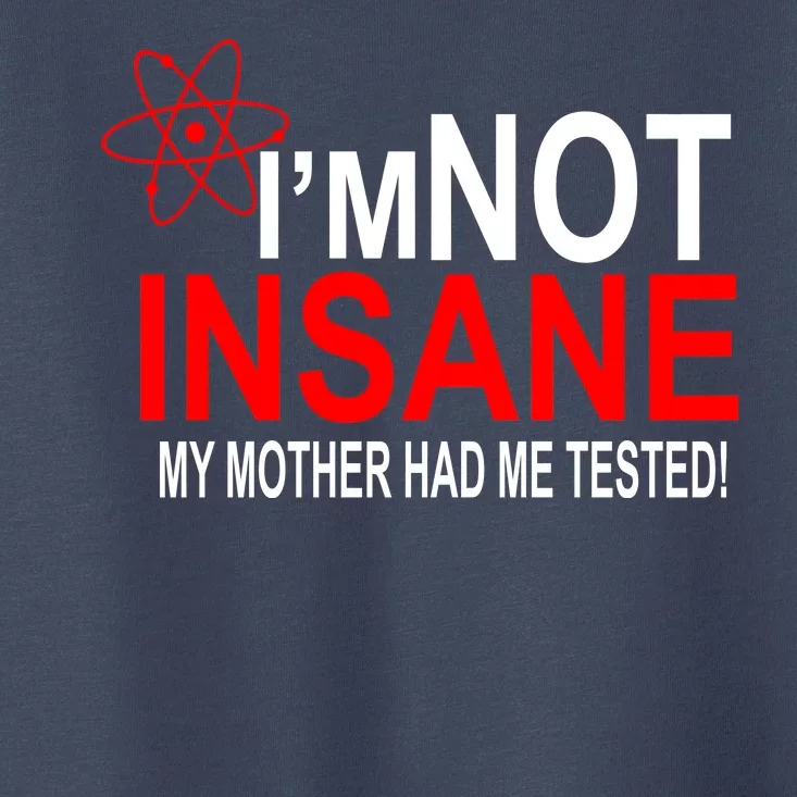 I'm Not Insane My Mother Tested Funny Toddler T-Shirt