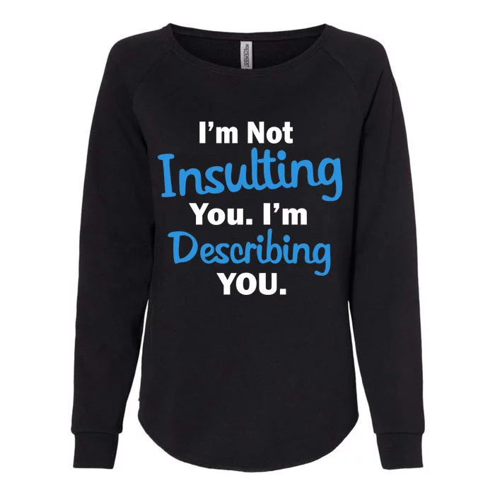 I'm Not Insulting You I'm Describing You Womens California Wash Sweatshirt