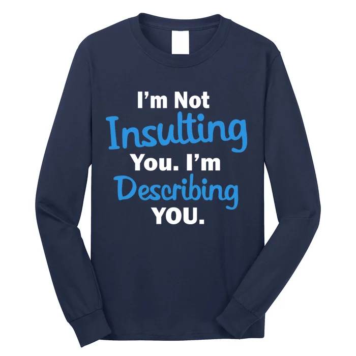 I'm Not Insulting You I'm Describing You Long Sleeve Shirt