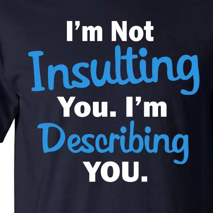 I'm Not Insulting You I'm Describing You Tall T-Shirt