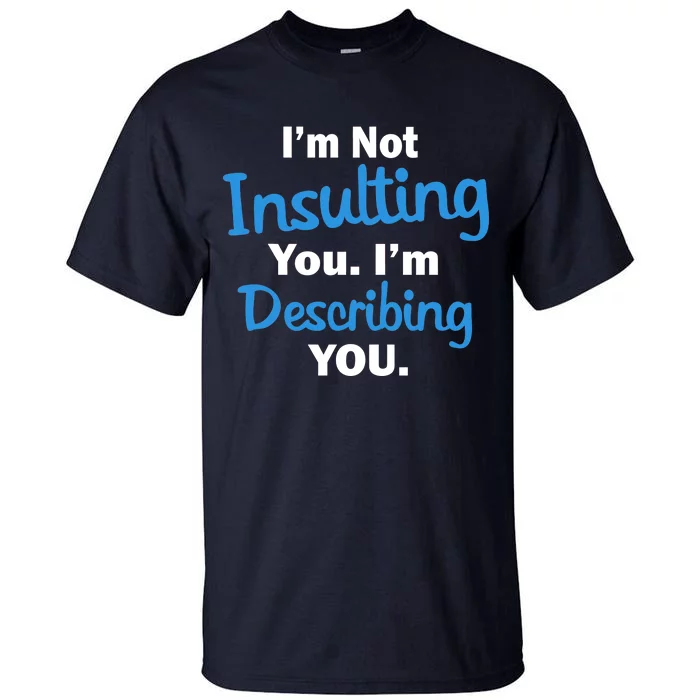 I'm Not Insulting You I'm Describing You Tall T-Shirt