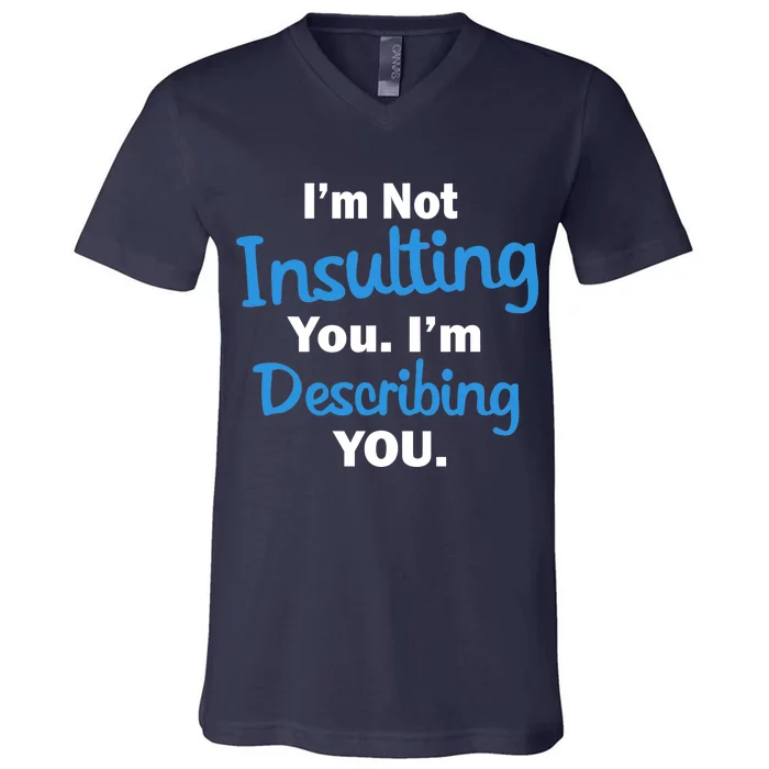 I'm Not Insulting You I'm Describing You V-Neck T-Shirt