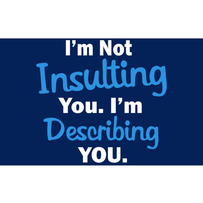 I'm Not Insulting You I'm Describing You Bumper Sticker