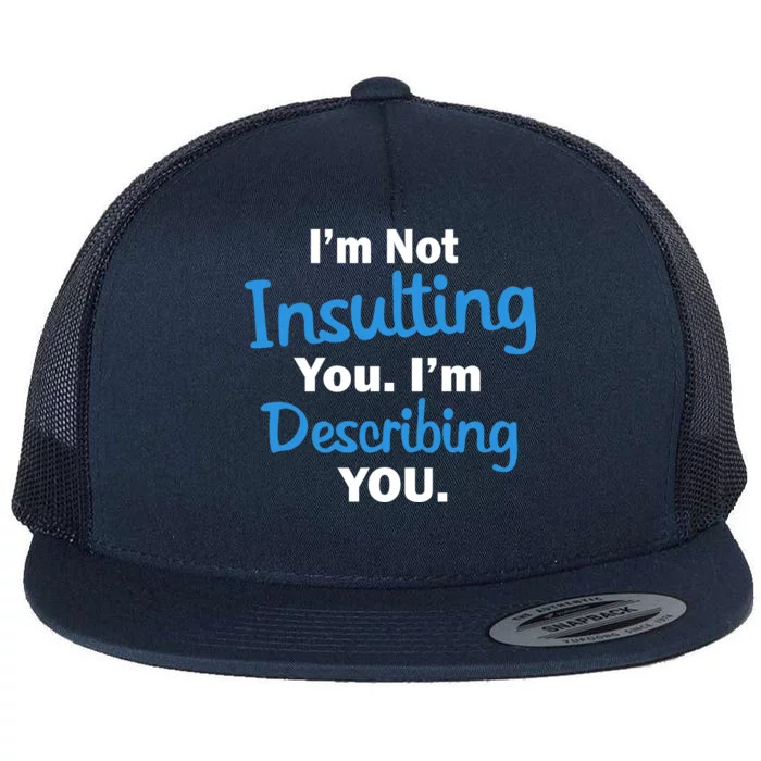 I'm Not Insulting You I'm Describing You Flat Bill Trucker Hat