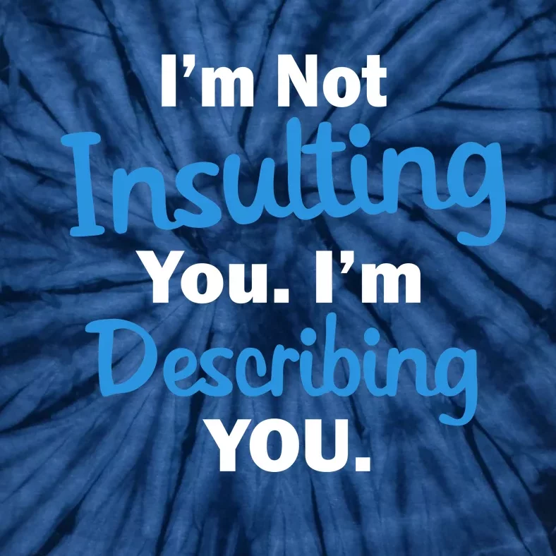 I'm Not Insulting You I'm Describing You Tie-Dye T-Shirt