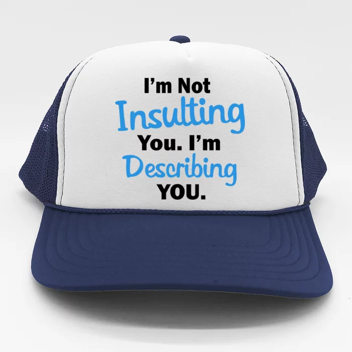 I'm Not Insulting You I'm Describing You Trucker Hat