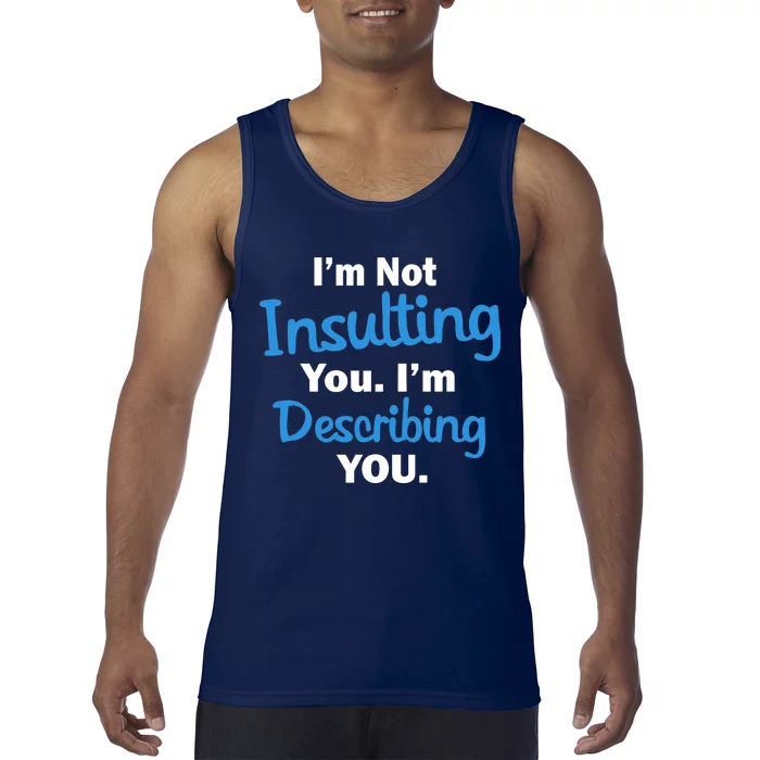 I'm Not Insulting You I'm Describing You Tank Top