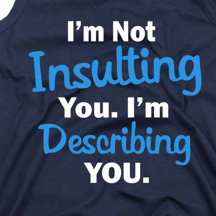 I'm Not Insulting You I'm Describing You Tank Top