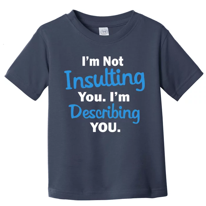 I'm Not Insulting You I'm Describing You Toddler T-Shirt