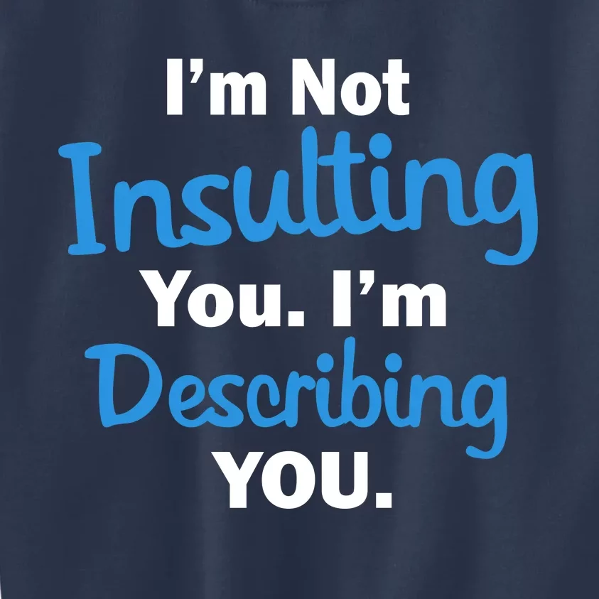 I'm Not Insulting You I'm Describing You Kids Sweatshirt