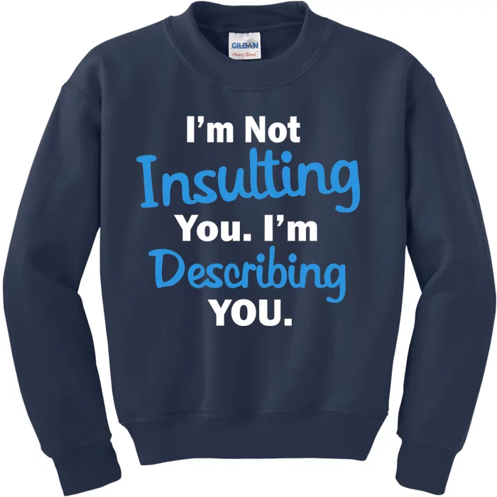 I'm Not Insulting You I'm Describing You Kids Sweatshirt