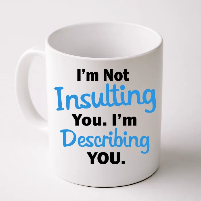 I'm Not Insulting You I'm Describing You Front & Back Coffee Mug