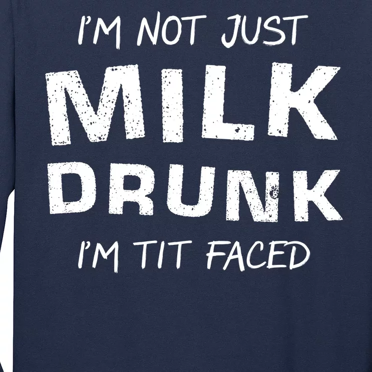 I'm Not Just Milk Drunk I'm Tit Faced Long Sleeve Shirt