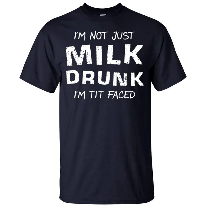 I'm Not Just Milk Drunk I'm Tit Faced Tall T-Shirt